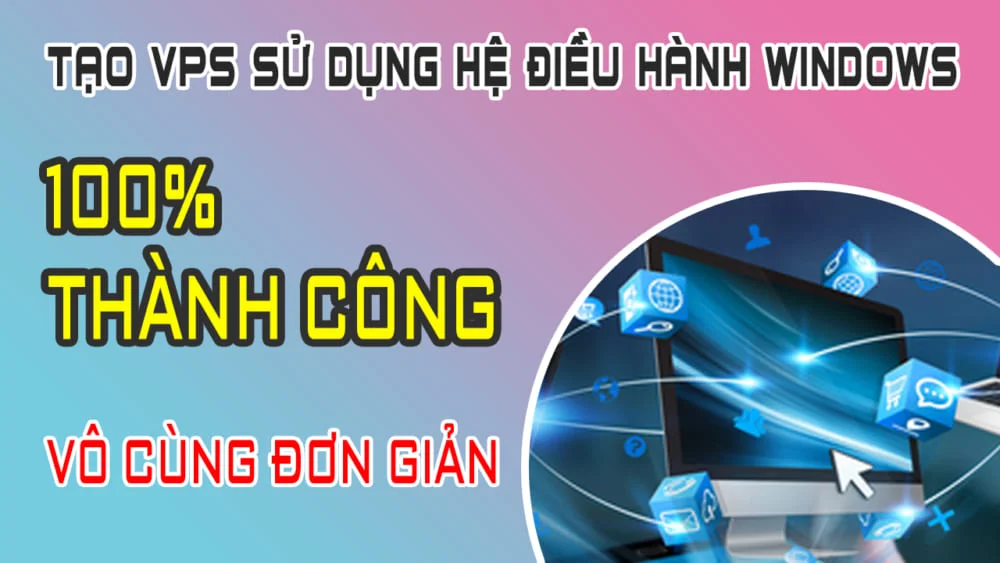 Hướng dẫn cài đặt VPS Windows - Cài đặt máy tính ảo vô cùng đơn giản