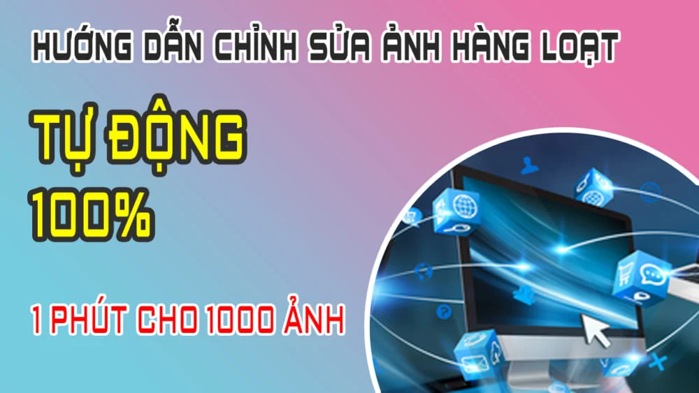 Hướng Dẫn Chỉnh Sửa Ảnh Hàng Loạt