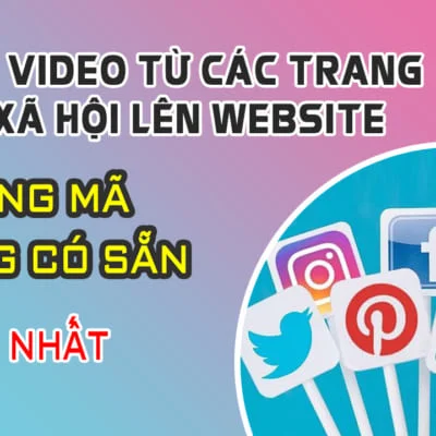 Hướng Dẫn Nhúng Video Từ Các Trang Mạng Xã Hội Về Website