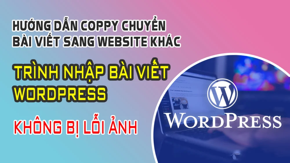 Hướng Dẫn Coppy Chuyển Bài Viết Sang Website Khác