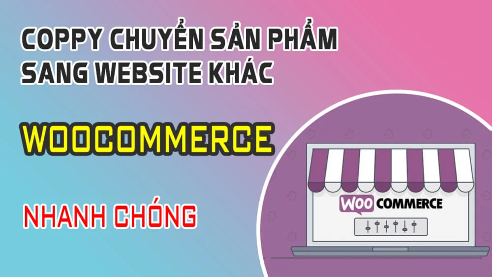 Coppy Chuyển Sản Phẩm Sang Website Khác